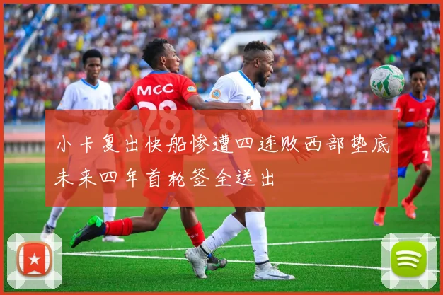 小卡复出快船惨遭四连败西部垫底未来四年首轮签全送出