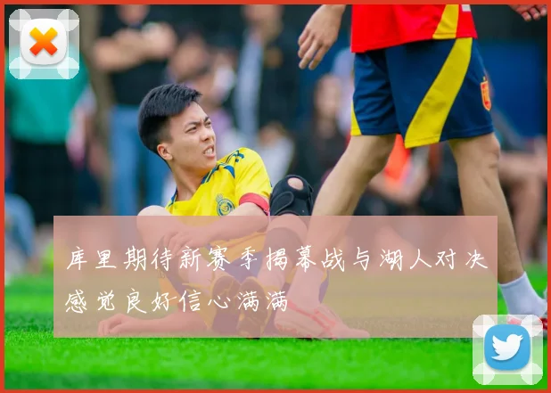 库里期待新赛季揭幕战与湖人对决感觉良好信心满满